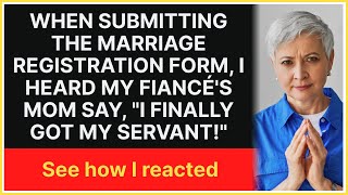 When submitting the marriage registration form,I heard my fiancé's mom say,I finally got my servant!