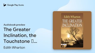 The Greater Inclination, The Touchstone –… by Edith Wharton · Audiobook preview