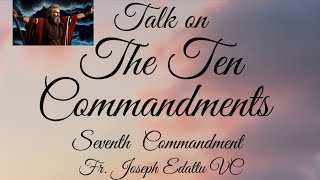 TALK ON THE TEN COMMANDMENTS - SEVENTH COMMANDMENT - Fr. Joseph Edattu VC