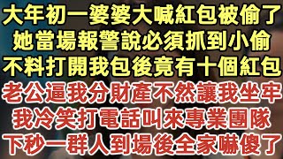 大年初一婆婆大喊红包被偷了！她当场报警说必须抓到小偷！不料打开我包后竟有十个红包！老公逼我分财产不然让我坐牢！我冷笑打电话叫来专业团队！下秒一群人到场后全家吓傻了！#落日溫情#生活經驗#情感故事