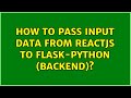 How to pass input data from ReactJS to Flask-Python (Backend)?