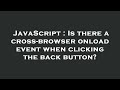 JavaScript : Is there a cross-browser onload event when clicking the back button?