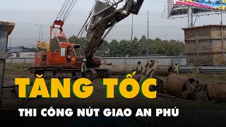 Flycam công nhân đội nắng, tăng tốc thi công nút giao An Phú