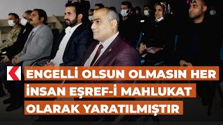 Engelli olsun olmasın her insan eşref-i mahlukat olarak yaratılmıştır