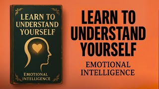 Learn To Understand Yourself - Emotional Intelligence | Audiobook