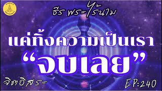 แค่่ทิ้งความเป็นเรา“จบเลย” By ธีร พระไร้นาม EP:240