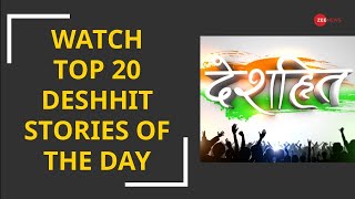 Deshhit: Know top 20 Deshhit news of today