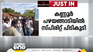 കണ്ണൂരിൽ വൻ സ്പിരിറ്റ് വേട്ട; കാസർകോട് സ്വദേശി പിടിയിൽ