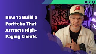 387: How to Build a Portfolio That Attracts High-Paying Clients