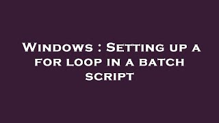 Windows : Setting up a for loop in a batch script