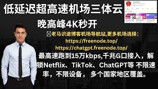 2023年06月21日，低延迟超高速机场三体云，晚高峰4K秒开，最高速跑到15万kbps,千兆G口接入，解锁Netflix、TikTok、ChatGPT等 不限速率，不限设备， 多个国家地区覆盖。