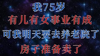 我75岁，有儿有女事业有成，可我明天要去养老院了，房子准备卖了【幸福老人生】#中國式養老#空巢老人