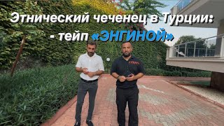 Этнический чеченец в Турции: тейп «ЭНГИНОЙ» 10.2023 год