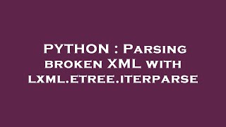 PYTHON : Parsing broken XML with lxml.etree.iterparse