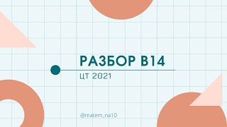 Разбор В14 ЦТ 2021 Вариант 6