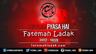 Hussain (as) Pyasa Hai | Fatemah Ladak New Noha | 2017-1439