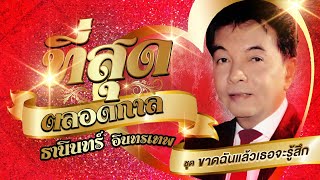 รวมเพลงที่สุดตลอดกาล ธานินทร์ อินทรเทพ ชุดที่ 3 l ขาดฉันแล้วเธอจะรู้สึก l เธอเกิดเป็นหญิงทำไม