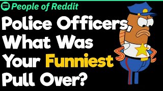 Police Officers, What Was Your Funniest Pull Over?
