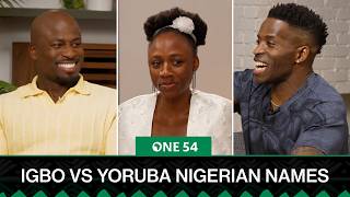 Igbo Vs Yoruba Nigerian Names | One54 Africa Podcast