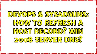 DevOps \u0026 SysAdmins: How to refresh a Host record? Win 2008 Server DNS? (2 Solutions!!)