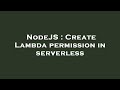 NodeJS : Create Lambda permission in serverless