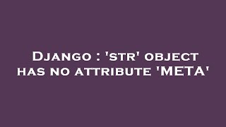 Django : 'str' object has no attribute 'META'
