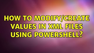 How to modify/create values in XML files using PowerShell?
