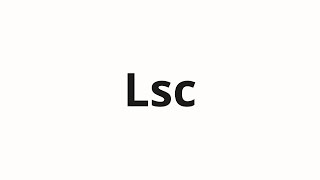 How to pronounce Lsc