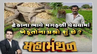 Mahamanthan : ટેકાના ભાવે મગફળી વેચવામાં ખેડુતોના પ્રશ્રો શું છે?