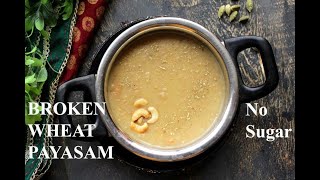 BROKEN WHEAT PAYASAM | CRACKED WHEAT PAYASAM | NO SUGAR