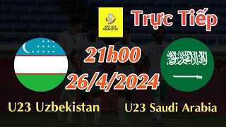 Soi kèo trực tiếp U23 Uzbekistan vs U23 Saudi Arabia - 21h00 Ngày 26/4/2024 AFC U23 Asian Cup 2024