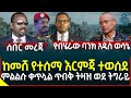 Ethiopia | Ethiopian News ከመሸ የተሰማ እርምጃ ተወሰደ II ምልልሱ ቀጥሏል ጥብቅ ትዛዝ ወደ ትግራይ II የብሄራው ባንክ አዲስ ወሳኔ