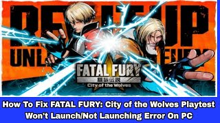 How To Fix FATAL FURY: City of the Wolves Playtest Won't Launch/Not Launching Error On PC