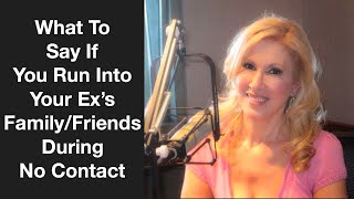 What To Say If You Run Into Your Ex’s Family/Friends During No Contact