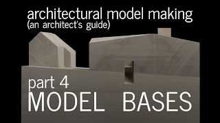 Architectural Model Making - Model Bases + Scale : An Architect's Guide (part 4)