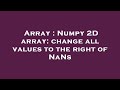Array : Numpy 2D array: change all values to the right of NaNs