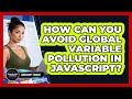 How Can You Avoid Global Variable Pollution In JavaScript? - JavaScript Toolkit