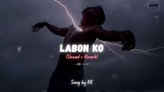 Labon ko - Slowed reverb (kk) Love Song 😌❤️‍🩹