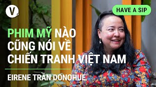 Phim Mỹ nào cũng nói về chiến tranh Việt Nam - Biên Kịch Eirene Trần Donohue | #HaveASip 121