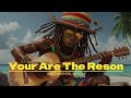 Your Are The Reson ~ Positive Uplifting Reggae Instrumental 2024 ~ Relaxing Reggae