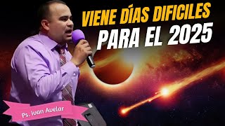 Vienen días dificiles 2025 - Pastor Ivan Avelar