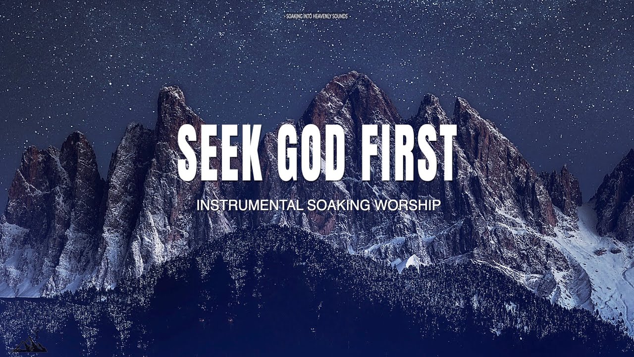 SEEK GOD FIRST // INSTRUMENTAL SOAKING WORSHIP // SOAKING INTO HEAVENLY SOUNDS