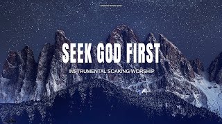 SEEK GOD FIRST // INSTRUMENTAL SOAKING WORSHIP // SOAKING INTO HEAVENLY SOUNDS