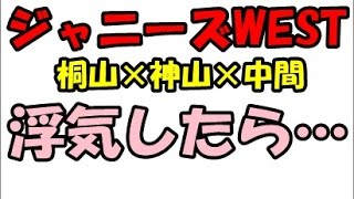 【ジャニーズWEST】桐山×神山×中間「浮気したら・・〇〇しちゃうぞ？？」