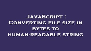 JavaScript : Converting file size in bytes to human-readable string