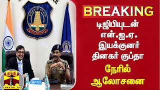 #BREAKING: டிஜிபியுடன் என்.ஐ.ஏ.இயக்குனர் தினகர் குப்தா நேரில் ஆலோசனை