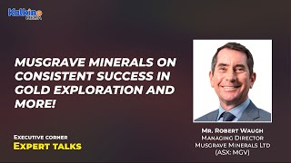 Musgrave Minerals on consistent success in gold exploration and more!- Expert Talks Mr  Robert Waugh