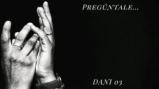 Pregúntale - Dani 03 [DUELE...] (Prod.Dixon)