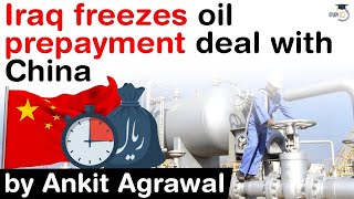 What is Oil Prepayment System? Why Iraq has paused its Oil Prepayment deal with China? #UPSC