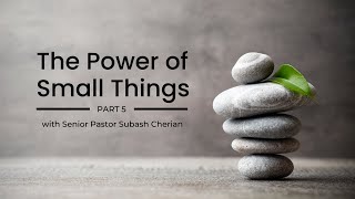 The Power of Small Things (Part 5)